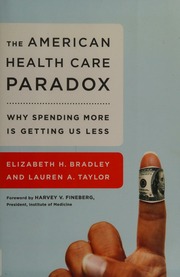 The American Health Care Paradox Why Spending More Is Getting Us Less First Edition Bradley