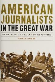 American Journalists In The Great War Rewriting The Rules Of Reporting Dubbs