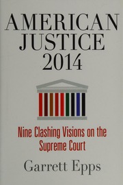 American Justice 2014 Nine Clashing Visions On The Supreme Court Epps