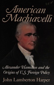 American Machiavelli Alexander Hamilton And The Origins Of Us Foreign Policy 1 Edition Harper