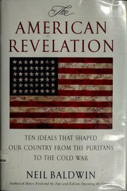 The American Revelation Ten Ideals That Shaped Our Country From The Puritans To The Cold War 1st Ed Baldwin