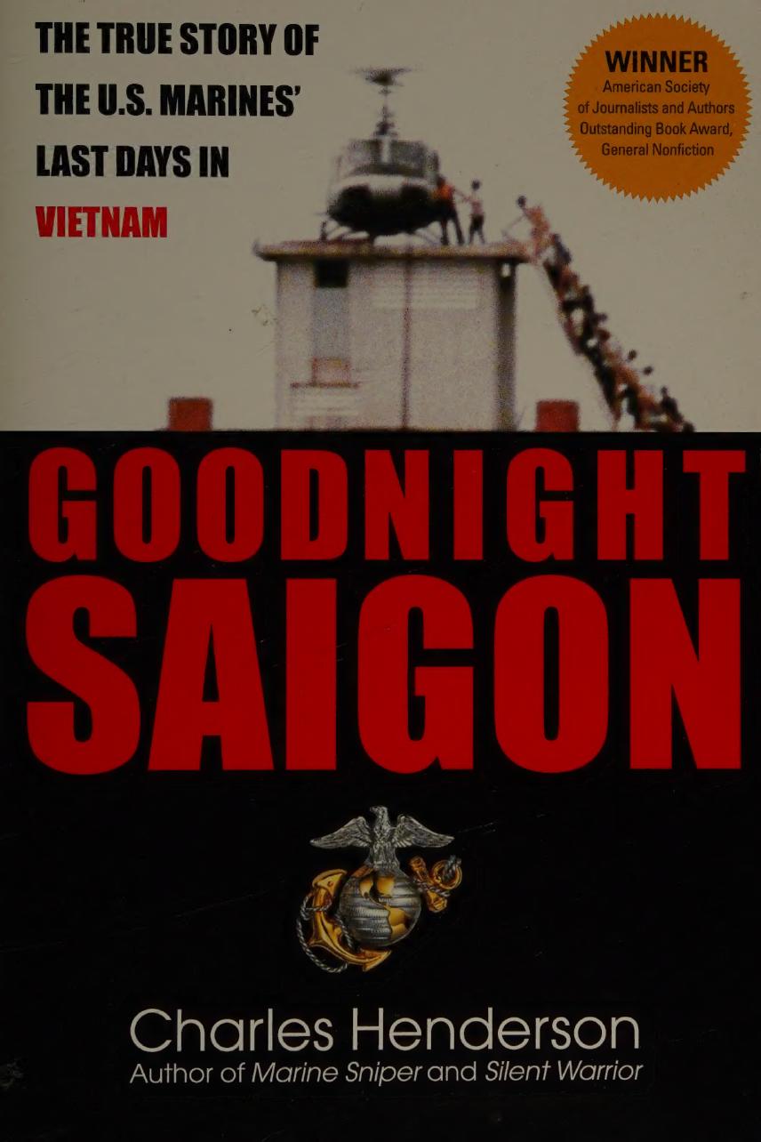 Goodnight Saigon The True Story Of The Us Marines Last Days In Vietnam Reprint Charles Henderson