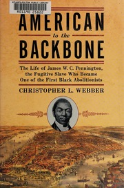 American To The Backbone The Life Of James Wc Pennington The Fugitive Slave Who Became One Of The First Black Abolitionists Webber