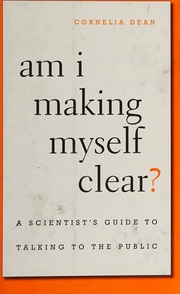Am I Making Myself Clear A Scientists Guide To Talking To The Public Dean