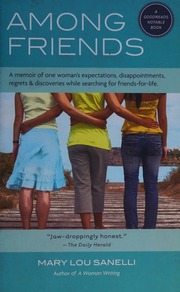 Among Friends A Memoir Of One Womans Expectations Disappointments Regrets Discoveries While Searching For Friendsforlife Sanelli