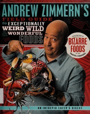 Andrew Zimmerns Field Guide To Exceptionally Weird Wild Wonderful Foods An Intrepid Eaters Digest None Zimmern