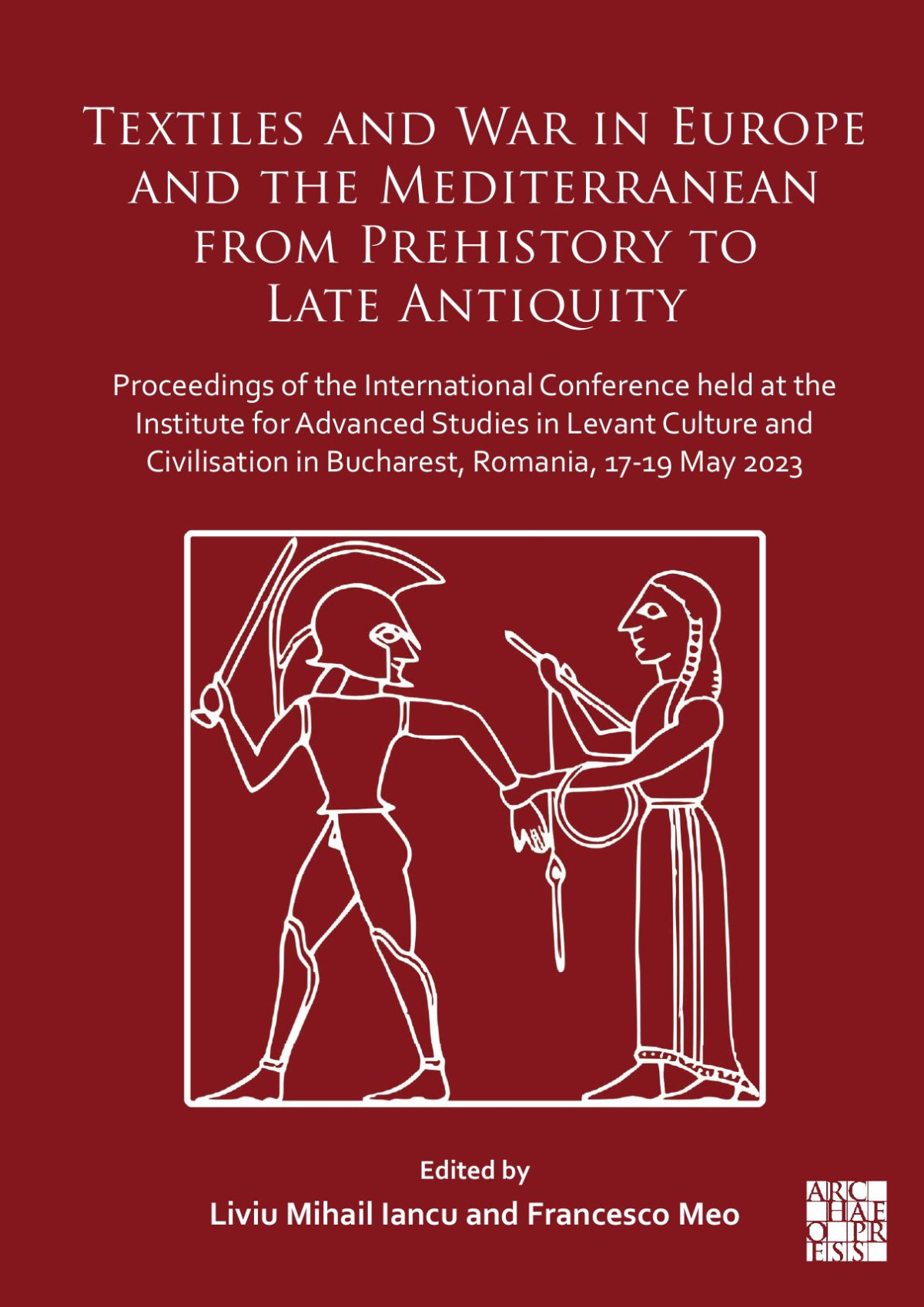 Textiles And War In Europe And The Mediterranean From Prehistory To Late Antiquity Proceedings Of The International Conference Held At The Institute For Advanced Studies In Levant Culture And Civilisation In Bucharest Romania 1719 May 2023 Liviu Mihail Iancu