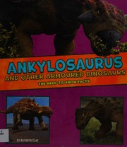 Ankylosaurus And Other Armored Dinosaurs The Needtoknow Facts Clay