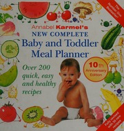 Annabel Karmels New Complete Baby And Toddler Meal Planner Over 200 Quick Easy And Healthy Recipes 10th Anniversary Ed Karmel