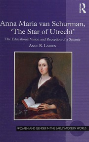 Anna Maria Van Schurman The Star Of Utrecht The Educational Vision And Reception Of A Savante Larsen