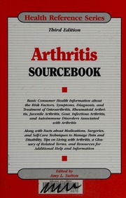 Arthritis Sourcebook Basic Consumer Health Information About The Risk Factors Symptoms Diagnosis And Treatment Of Osteoarthritis Rheumatoid Arthritis Juvenile Arthritis Gout Infectious Arthritis And Autoimmune Disorders Associated With Arthritis Along With Facts About Medications 3rd Ed Sutton