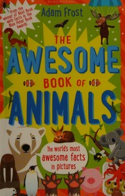 The Awesome Book Of Animals The Worlds Most Awesome Facts Frost