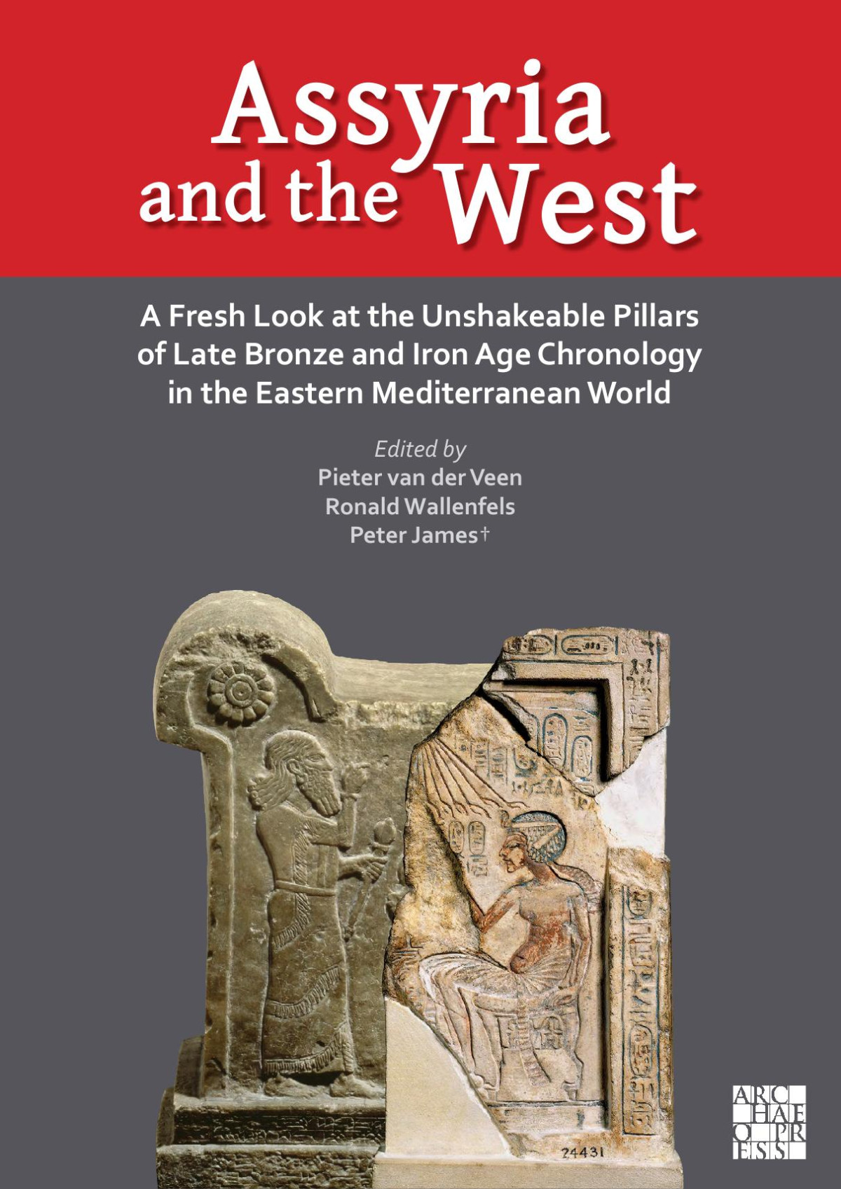 Assyria And The West A Fresh Look At The Unshakeable Pillars Of Late Bronze And Iron Age Chronology In The Eastern Mediterranean World Pieter Gert Van Der Veen Ronald Wallenfels Peter James