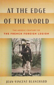At The Edge Of The World The Heroic Century Of The French Foreign Legion Blanchard
