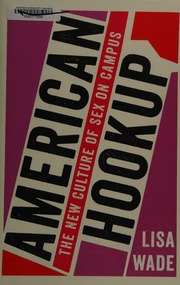 American Hookup The New Culture Of Sex On Campus First Edition Wade