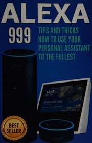Alexa 999 Tips And Tricks How To Use Your Personal Assistant To The Fullest Amazon Echo Show Amazon Echo Look Amazon Echo Dot And Amazon Echo Richardson