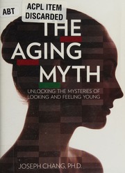 The Aging Myth Unlocking The Mysteries Of Looking And Feeling Young 1st Ed Chang