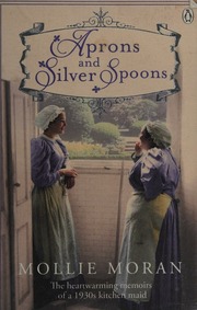 Aprons And Silver Spoons The Heartwarming Memoirs Of A 1930s Kitchen Maid Moran