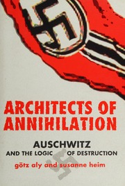 Architects Of Annihilation Auschwitz And The Logic Of Destruction Aly
