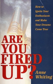 Are You Fired Up How To Ignite Your Enthusiasm And Make Your Dreams Come True Whiting