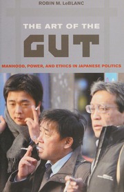 The Art Of The Gut Manhood Power And Ethics In Japanese Politics Leblanc