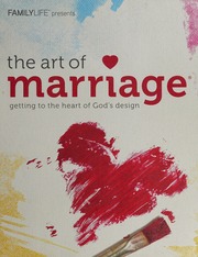 The Art Of Marriage Getting To The Heart Of Gods Design Familylife Organization