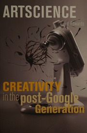 Artscience Creativity In The Postgoogle Generation Edwards