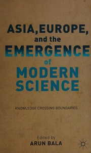 Asia Europe And The Emergence Of Modern Science Knowledge Crossing Boundaries Bala
