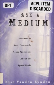 Ask A Medium Answers To Your Frequently Asked Questions About The Spirit World 1st Ed Vanden Eynden