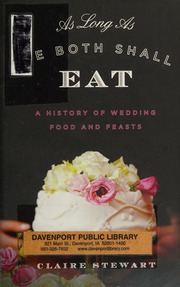 As Long As We Both Shall Eat A History Of Wedding Food And Feasts Stewart