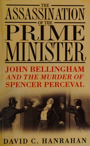 The Assassination Of The Prime Minister John Bellingham And The Murder Of Spencer Perceval Hanrahan