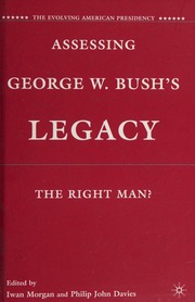 Assessing George W Bushs Legacy The Right Man Morgan Iwan W Davies
