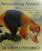 Astonishing Animals Extraordinary Creatures And The Fantastic Worlds They Inhabit 1st American Ed Flannery