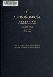 The Astronomical Almanac For The Year 2012 Data For Astronomy Space Sciences Geodesy Surveying Navigation And Other Applications Nautical Almanac Office Us