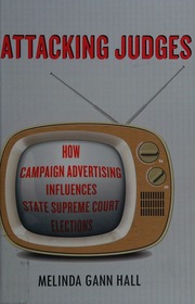 Attacking Judges How Campaign Advertising Influences State Supreme Court Elections Hall