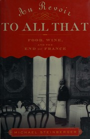 Au Revoir To All That Food Wine And The End Of France 1st Us Ed Steinberger