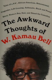 The Awkward Thoughts Of W Kamau Bell Tales Of A 6 4 African American Heterosexual Cisgender Leftleaning Asthmatic Black And Proud Blerd Mamas Boy Dad And Standup Comedian Bell