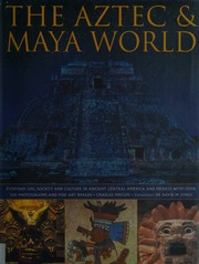 The Aztec Maya World Everyday Life Society And Culture In Ancient Central America And Mexico With Over 500 Photographs And Fine Art Images Phillips
