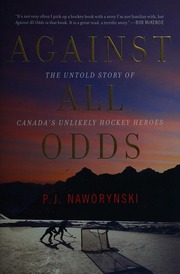Against All Odds The Untold Story Of Canadas Unlikely Hockey Heroes Naworynsk