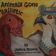 Animals Gone Ballistic Morris Jessica Author Milam Sherry Illustrator