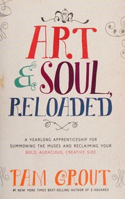 Art Soul Reloaded A Yearlong Apprenticeship For Summoning The Muses And Reclaiming Your Bold Audacious Creative Side Grout