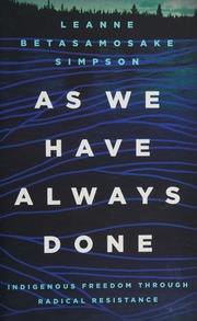 As We Have Always Done Indigenous Freedom Through Radical Resistance Simpson