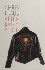 After Kathy Acker A Literary Biography Kraus Chris Author