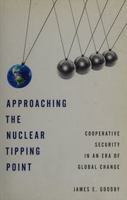 Approaching The Nuclear Tipping Point Cooperative Security In An Era Of Global Change Goodby