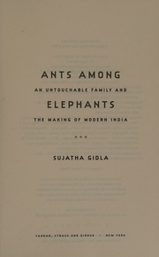Ants Among Elephants An Untouchable Family And The Making Of Modern India First Edition Gidla