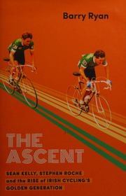 The Ascent Sean Kelly Stephen Roche And The Rise Of Irish Cyclings Golden Generation Ryan