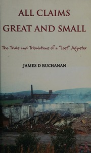 All Claims Great And Small The Trials And Tribulations Of A Lost Adjuster Buchanan