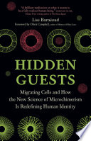 Hidden Guests Migrating Cells And How The New Science Of Microchimerism Is Redefining Human Identity 1st Edition Lise Barnéoud
