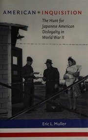 American Inquisition The Hunt For Japanese American Disloyalty In World War Ii Muller