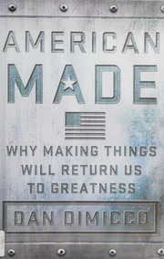 American Made Why Making Things Will Return Us To Greatness First Edition Dimicco